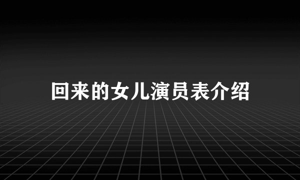 回来的女儿演员表介绍