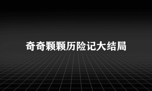 奇奇颗颗历险记大结局