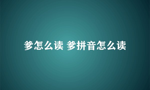爹怎么读 爹拼音怎么读