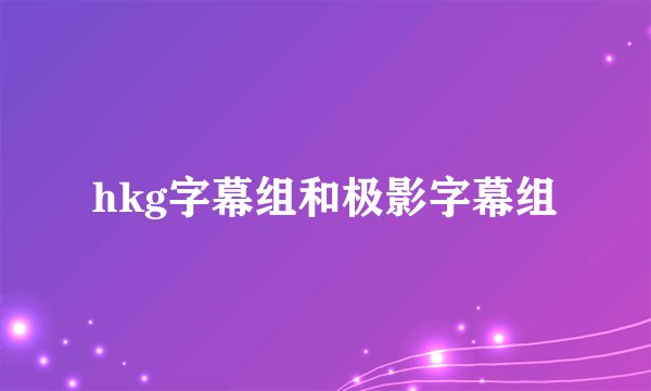 hkg字幕组和极影字幕组