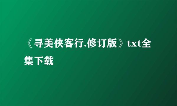 《寻美侠客行.修订版》txt全集下载