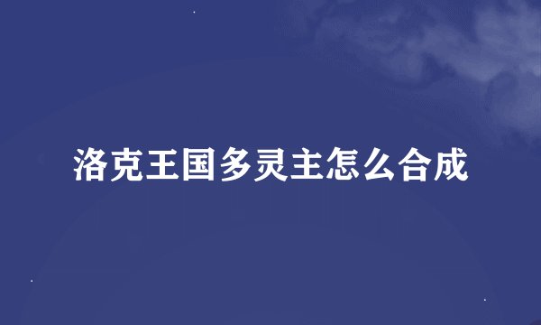 洛克王国多灵主怎么合成