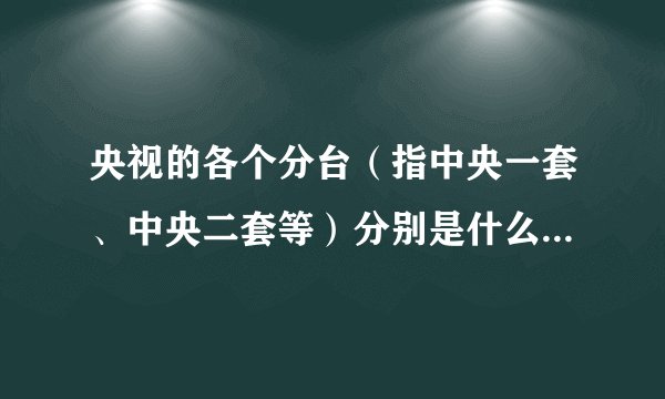 央视的各个分台（指中央一套、中央二套等）分别是什么情况？之间有什么联系？