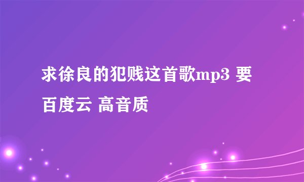 求徐良的犯贱这首歌mp3 要百度云 高音质