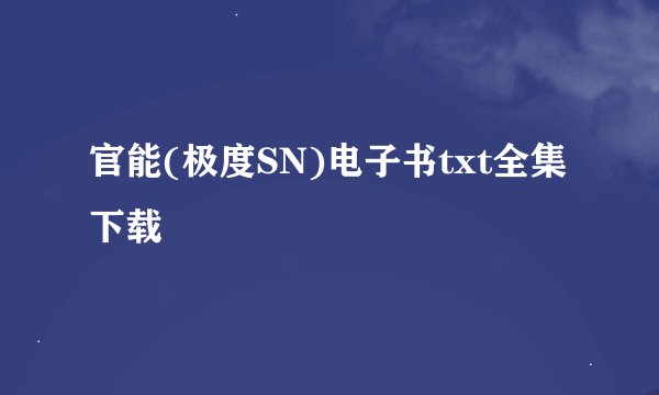 官能(极度SN)电子书txt全集下载