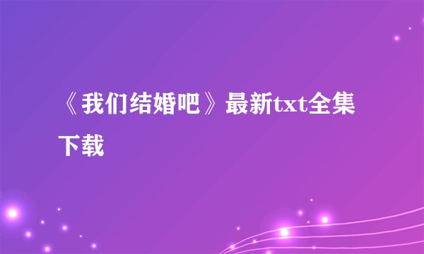 《我们结婚吧》最新txt全集下载
