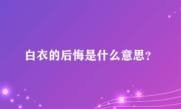 白衣的后悔是什么意思？