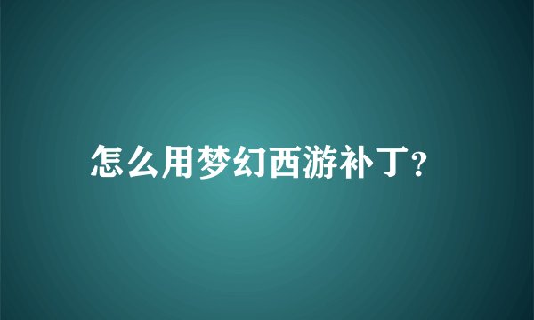 怎么用梦幻西游补丁？