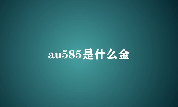 au585是什么金