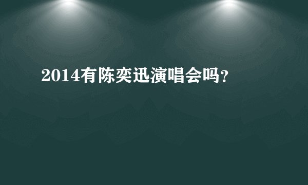 2014有陈奕迅演唱会吗？