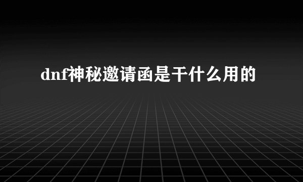 dnf神秘邀请函是干什么用的