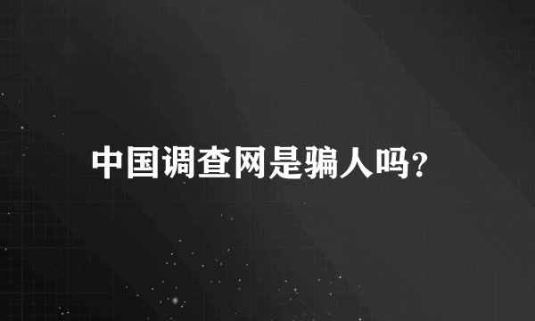中国调查网是骗人吗？