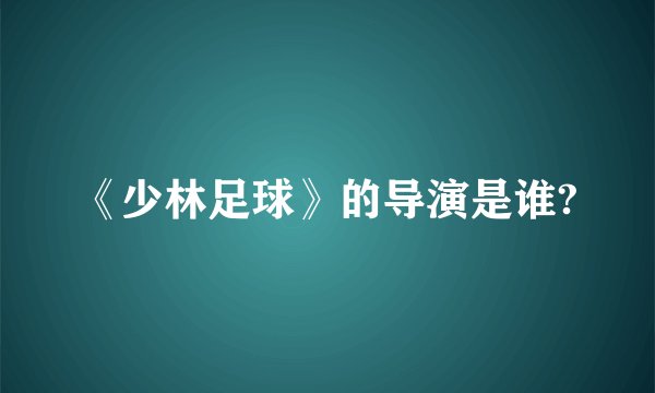《少林足球》的导演是谁?
