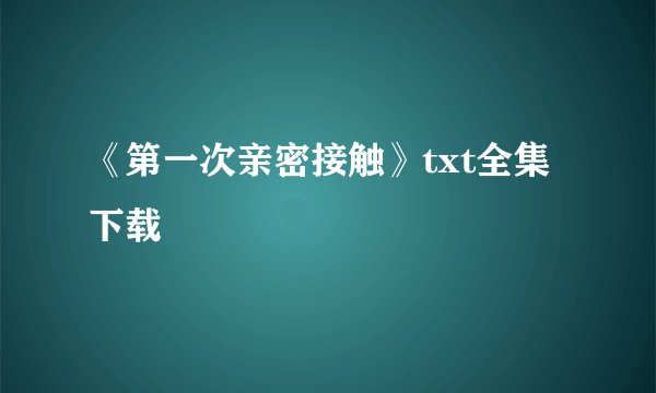 《第一次亲密接触》txt全集下载