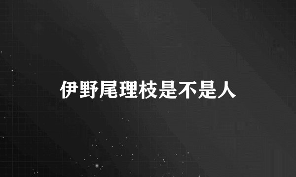 伊野尾理枝是不是人