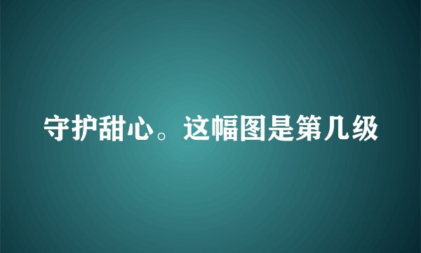 守护甜心。这幅图是第几级