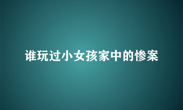 谁玩过小女孩家中的惨案