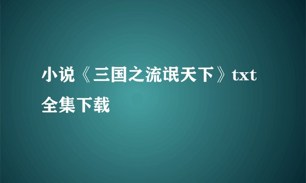 小说《三国之流氓天下》txt全集下载