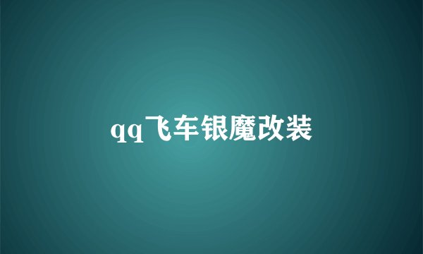 qq飞车银魔改装