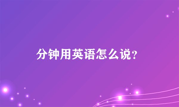 分钟用英语怎么说？
