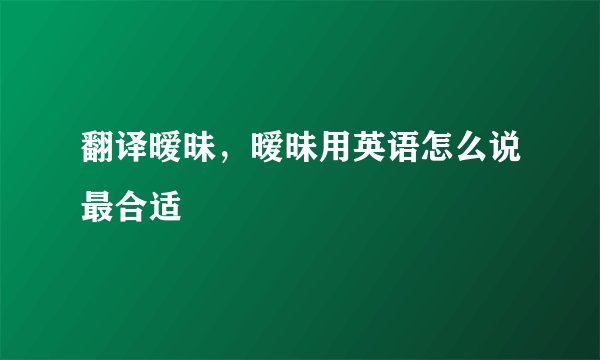翻译暧昧，暧昧用英语怎么说最合适