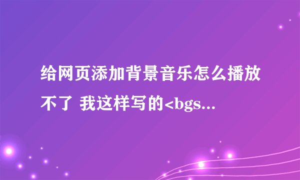 给网页添加背景音乐怎么播放不了 我这样写的<bgsound src=