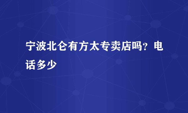 宁波北仑有方太专卖店吗？电话多少