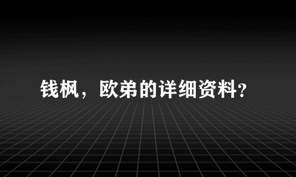 钱枫，欧弟的详细资料？