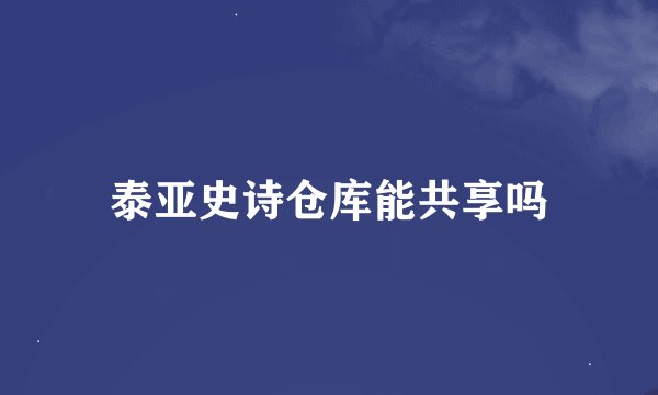 泰亚史诗仓库能共享吗