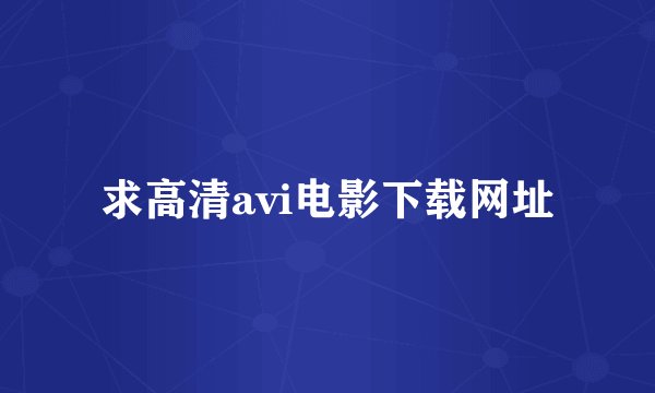 求高清avi电影下载网址