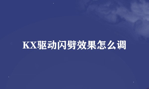 KX驱动闪劈效果怎么调