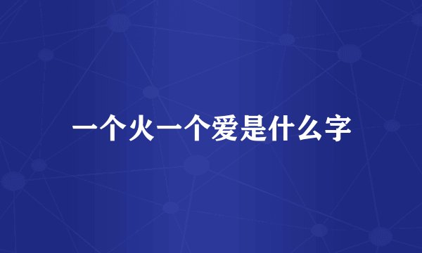 一个火一个爱是什么字