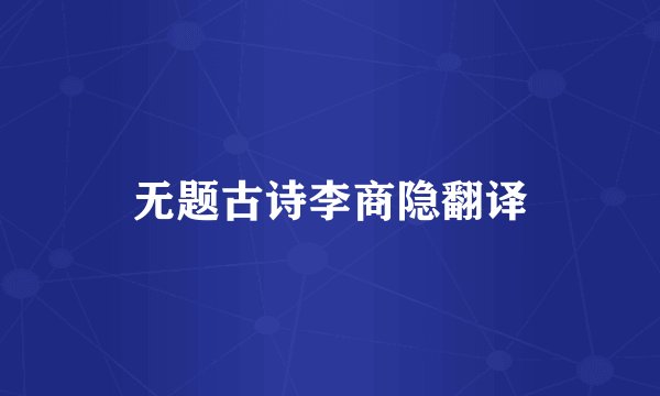 无题古诗李商隐翻译