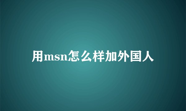 用msn怎么样加外国人