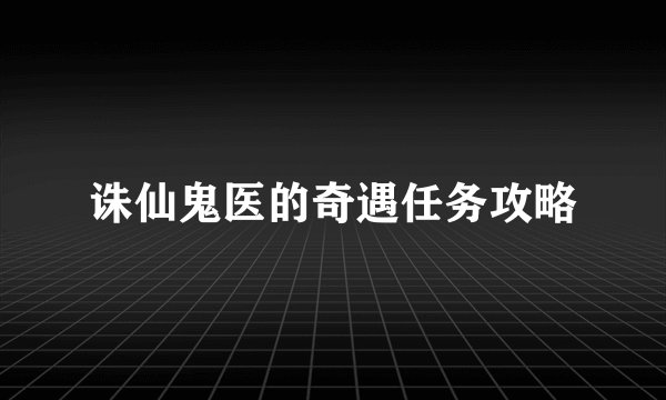 诛仙鬼医的奇遇任务攻略