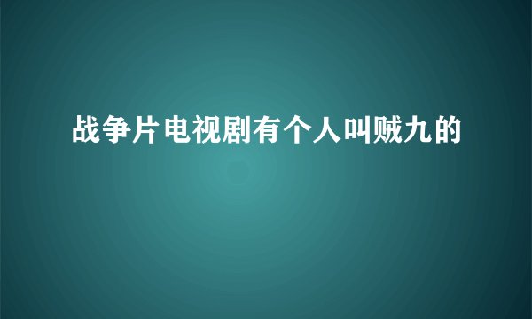 战争片电视剧有个人叫贼九的