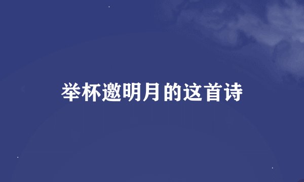 举杯邀明月的这首诗
