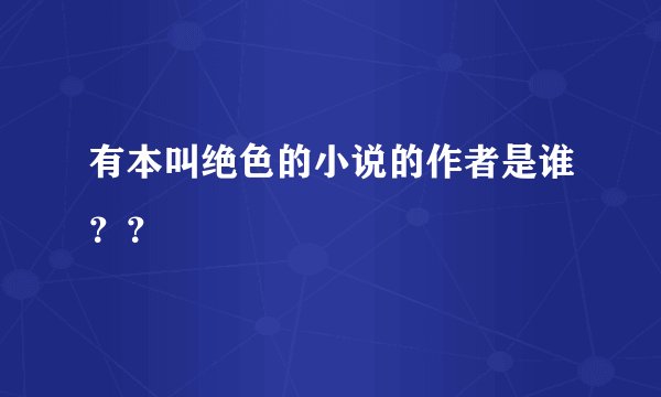 有本叫绝色的小说的作者是谁？？