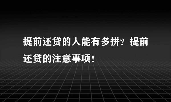 提前还贷的人能有多拼？提前还贷的注意事项！