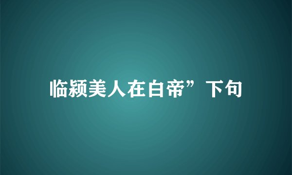 临颍美人在白帝”下句