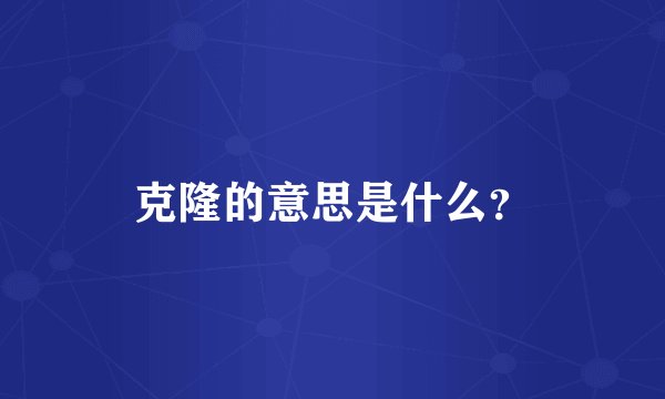 克隆的意思是什么？