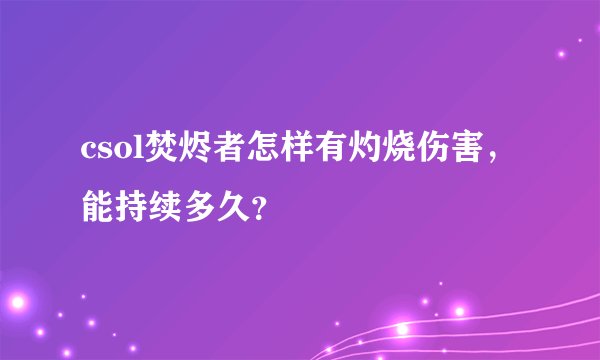 csol焚烬者怎样有灼烧伤害，能持续多久？