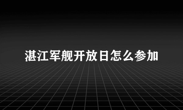 湛江军舰开放日怎么参加