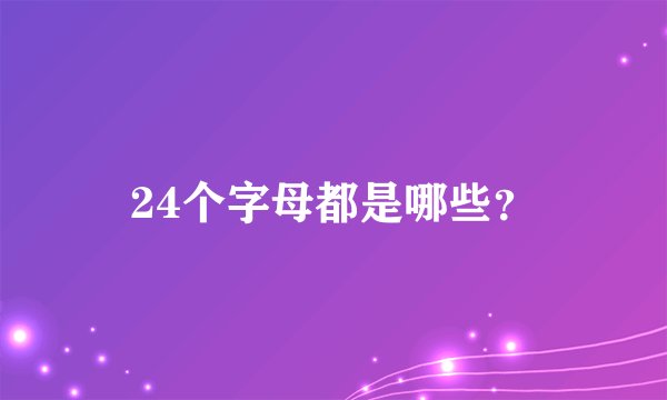 24个字母都是哪些？
