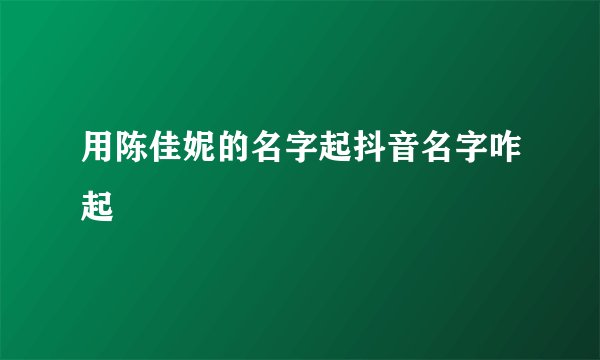 用陈佳妮的名字起抖音名字咋起