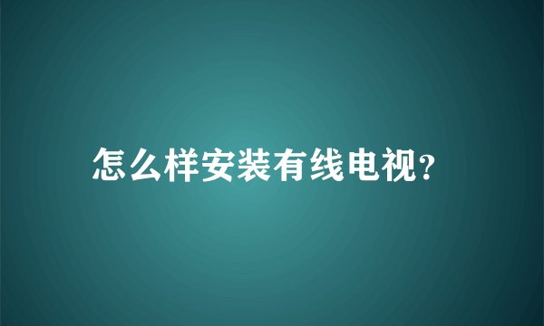 怎么样安装有线电视？