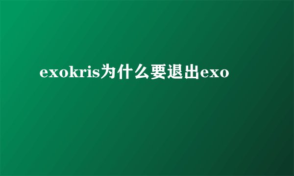 exokris为什么要退出exo