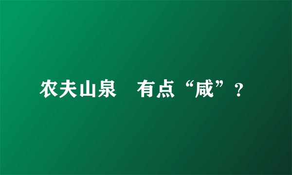 农夫山泉​有点“咸”？