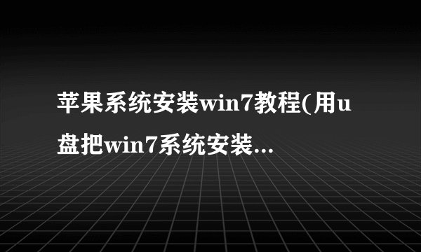 苹果系统安装win7教程(用u盘把win7系统安装到苹果电脑上)