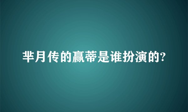 芈月传的赢蒂是谁扮演的?